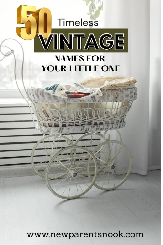 “50 Timeless Vintage Names for Your Little One”(2024) - New Parents Nook